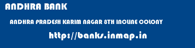 ANDHRA BANK  ANDHRA PRADESH KARIM NAGAR 8TH INCLINE COLONY   banks information 